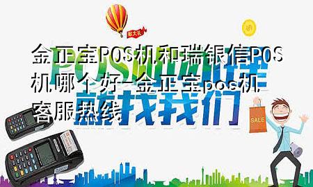 金正宝POS机和瑞银信POS机哪个好-金正宝pos机客服热线