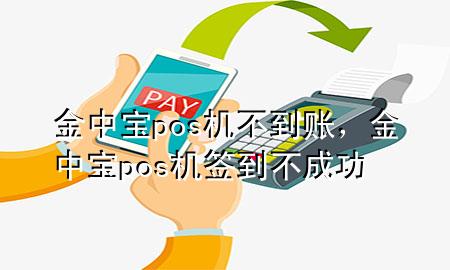 金中宝pos机不到账,金中宝pos机签到不成功