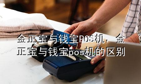 金正宝与钱宝POS机,金正宝与钱宝pos机的区别