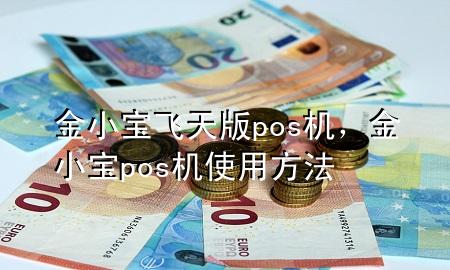 金小宝飞天版pos机,金小宝pos机使用方法