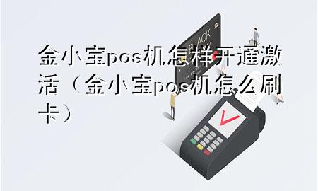金小宝pos机怎样开通激活(金小宝pos机怎么刷卡)