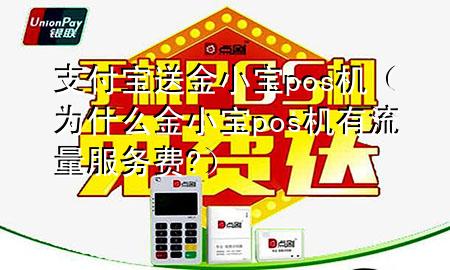 支付宝送金小宝pos机(为什么金小宝pos机有流量服务费?)