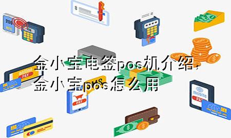 金小宝电签pos机介绍,金小宝pos怎么用