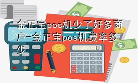 金正宝pos机少了好多商户-金正宝pos机费率多少