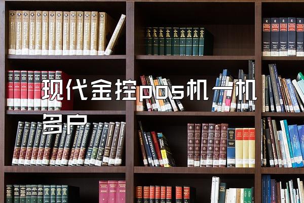 现代金控pos机一机多户