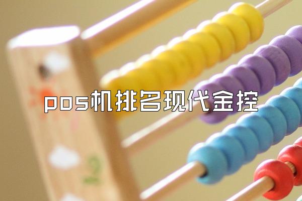 pos机排名现代金控