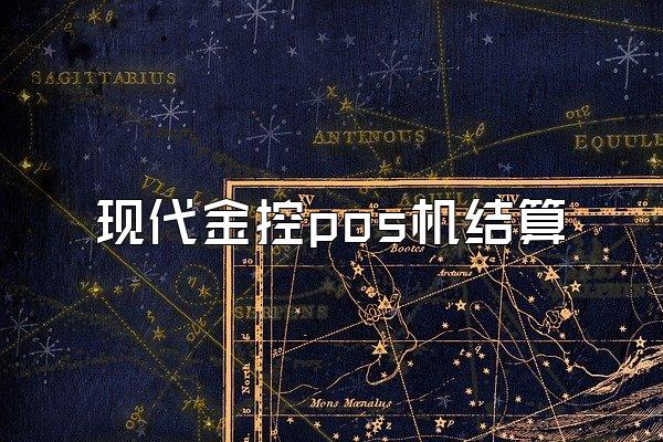 现代金控pos机结算