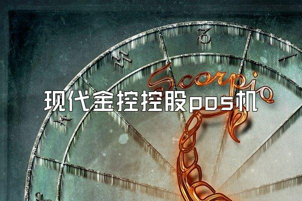 现代金控控股pos机